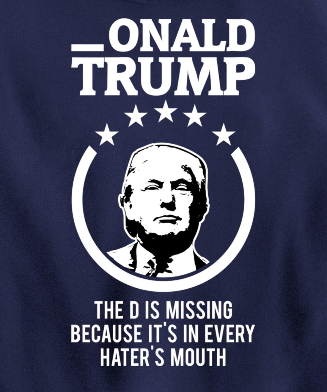 Onald Trump - The D Is Missing It's In Every Hater's Mouth Pullover Hoodie
