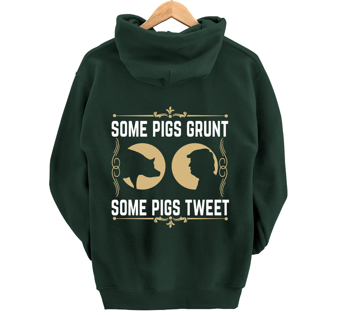 Some Pigs Grunt Some Pigs Tweet - Funny Anti Donald Trump Pullover Hoodie