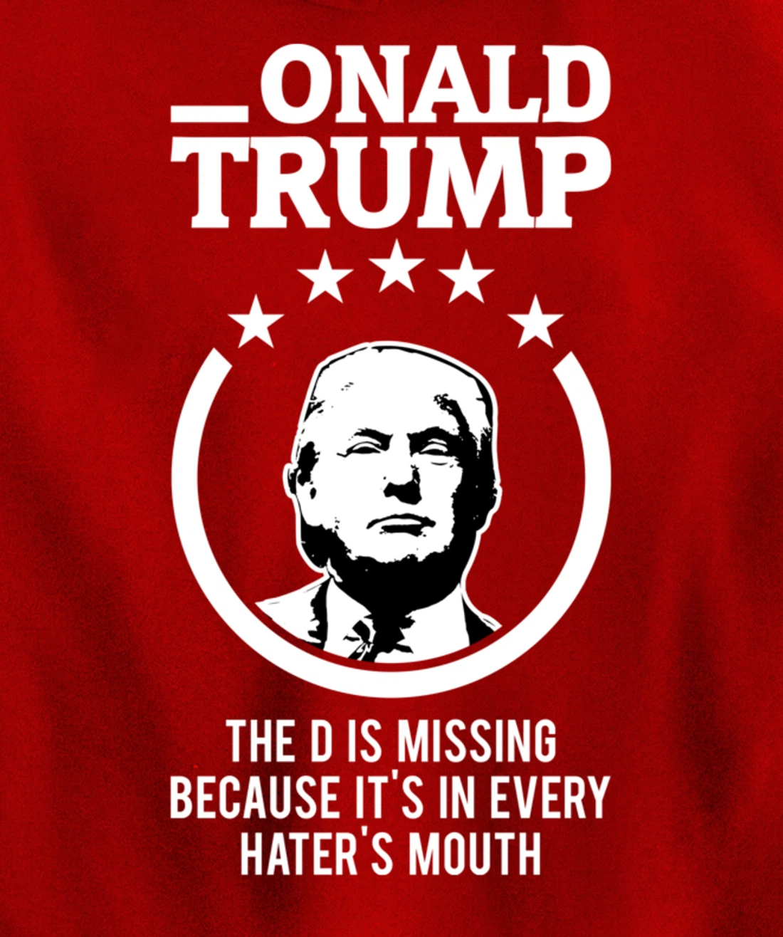 Onald Trump - The D Is Missing It's In Every Hater's Mouth Pullover Hoodie