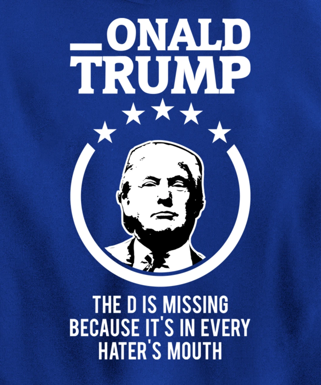 Onald Trump - The D Is Missing It's In Every Hater's Mouth Pullover Hoodie