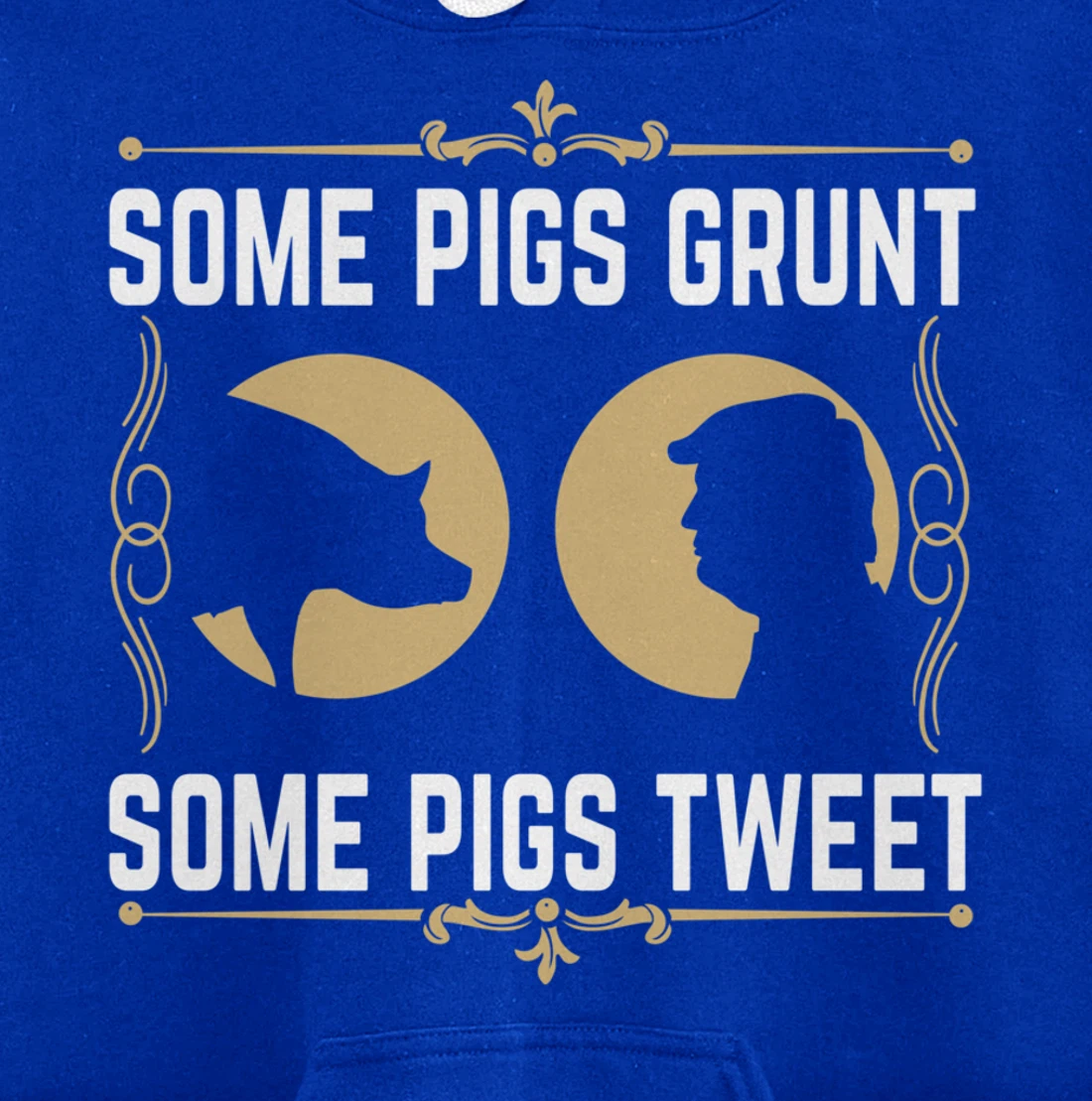 Some Pigs Grunt Some Pigs Tweet - Funny Anti Donald Trump Pullover Hoodie