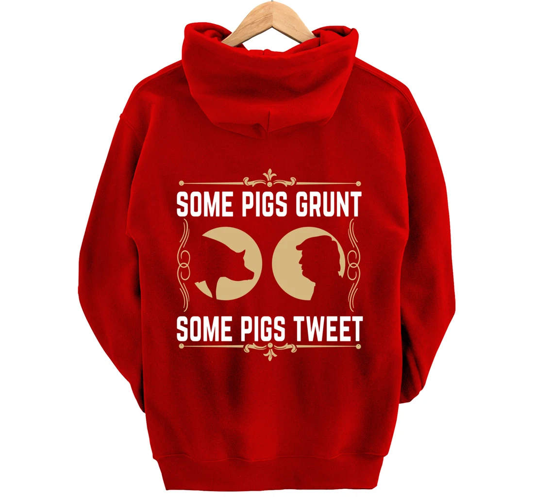 Some Pigs Grunt Some Pigs Tweet - Funny Anti Donald Trump Pullover Hoodie