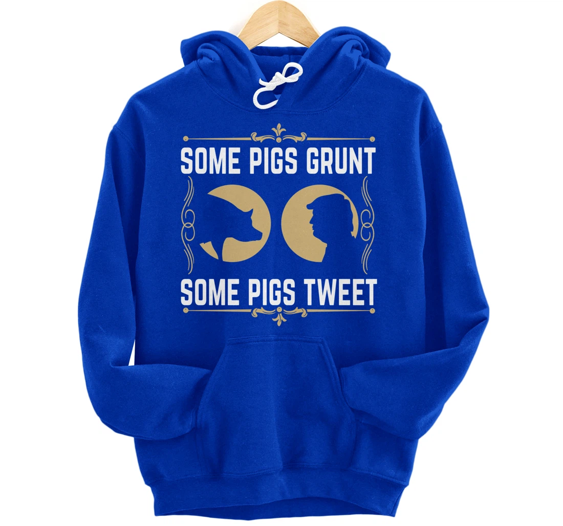 Some Pigs Grunt Some Pigs Tweet - Funny Anti Donald Trump Pullover Hoodie