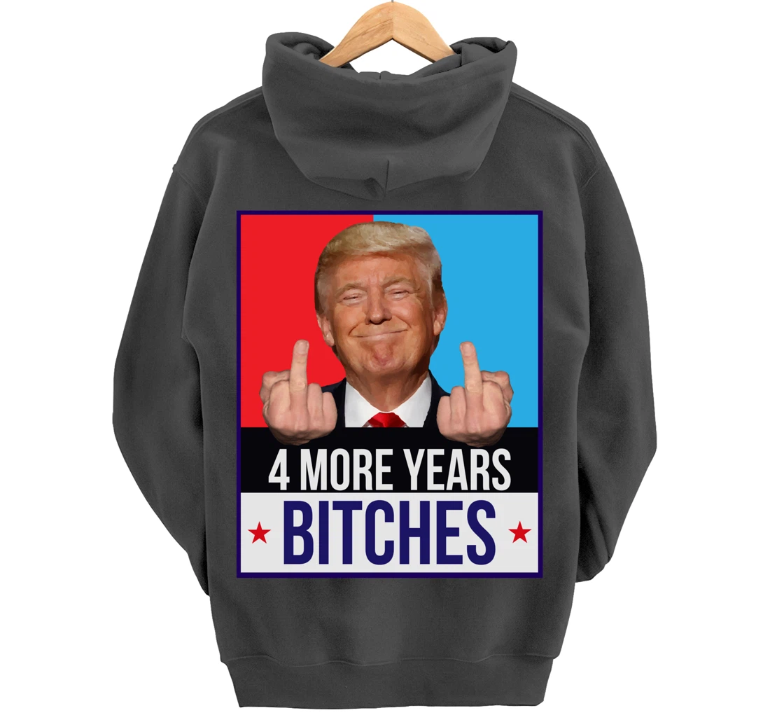 Funny Trump Wins - 4 More Years Bitches Republican Gift Pullover Hoodie