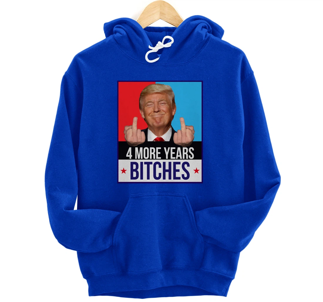 Funny Trump Wins - 4 More Years Bitches Republican Gift Pullover Hoodie