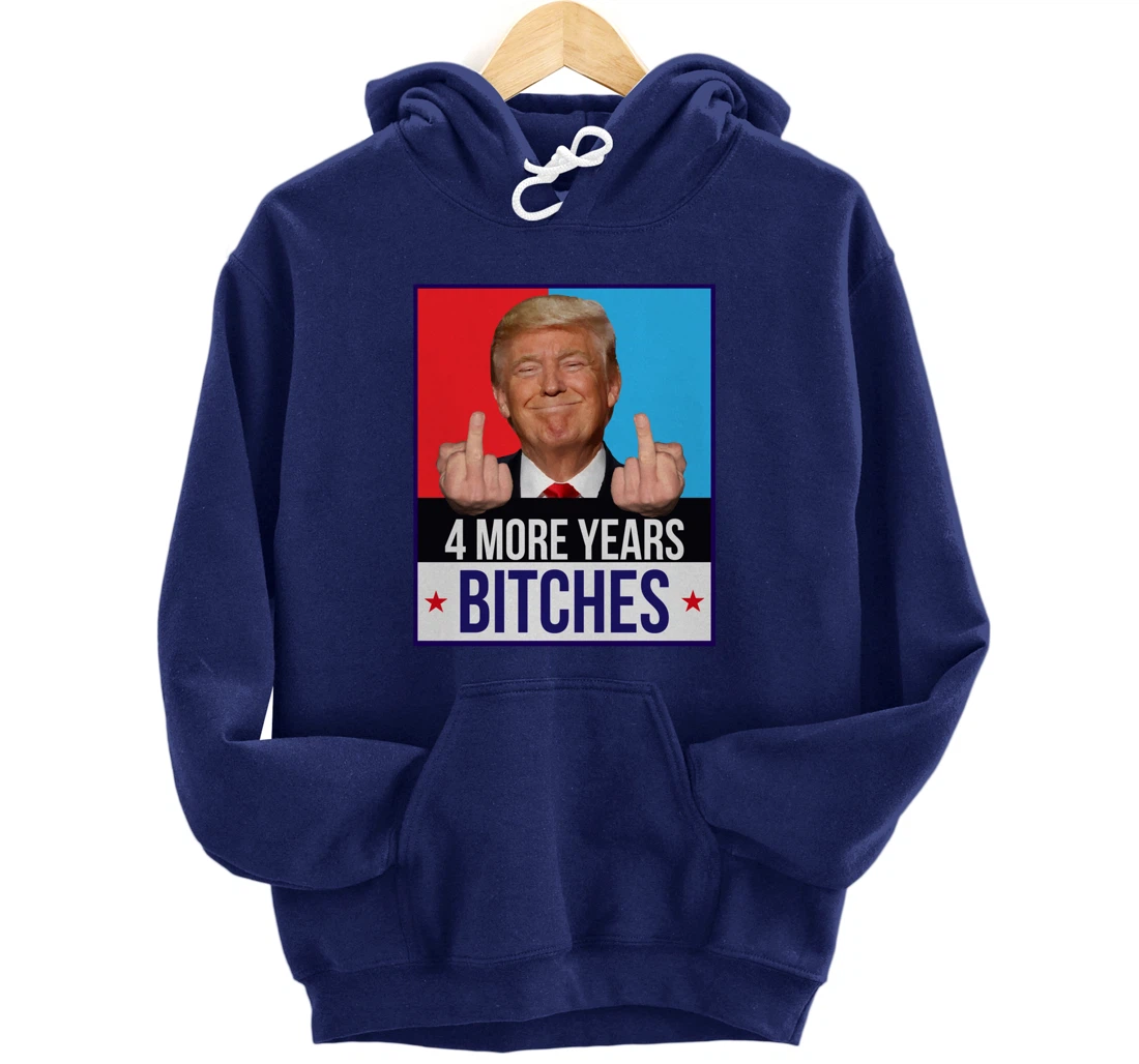 Funny Trump Wins - 4 More Years Bitches Republican Gift Pullover Hoodie