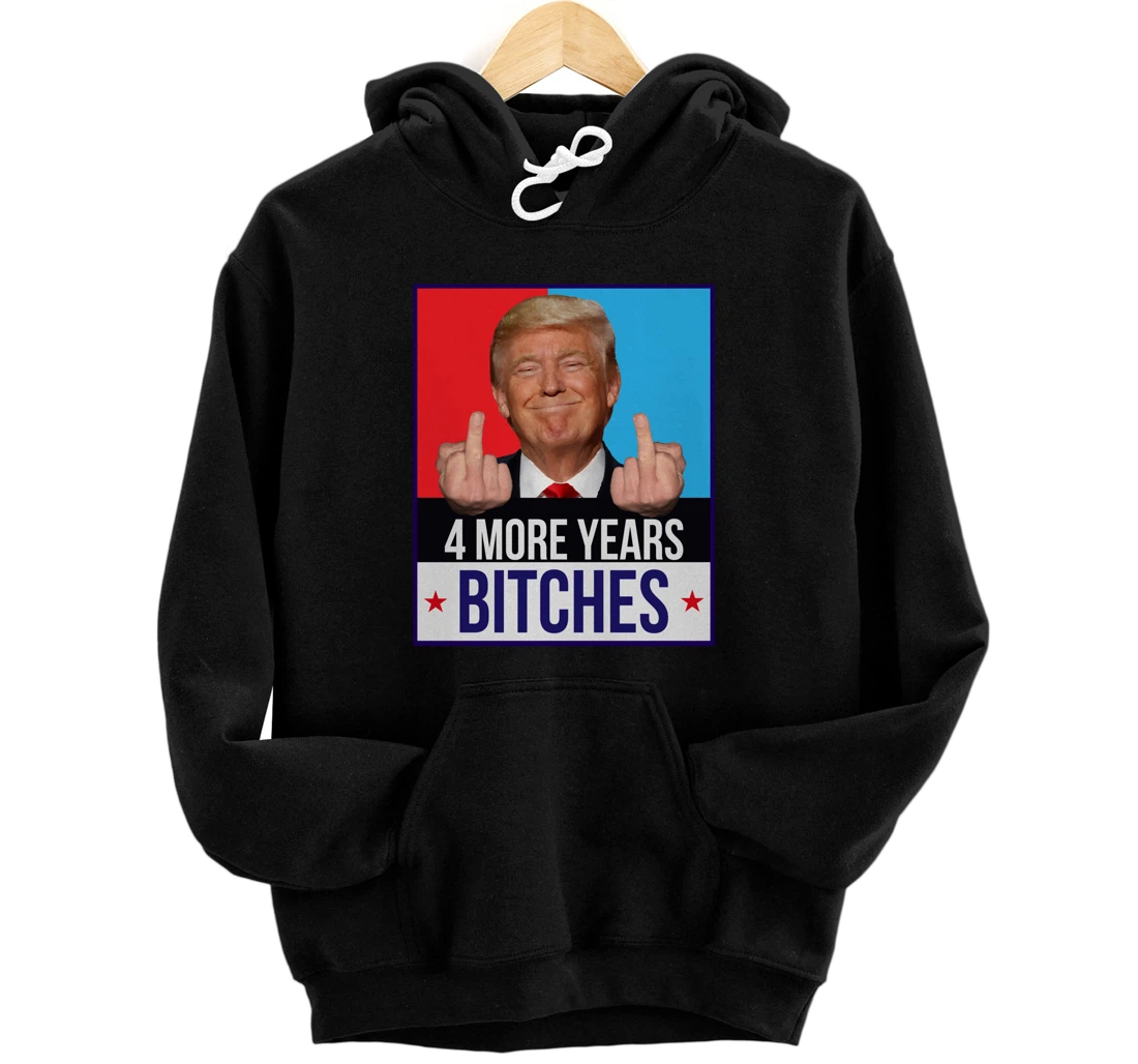 Funny Trump Wins - 4 More Years Bitches Republican Gift Pullover Hoodie