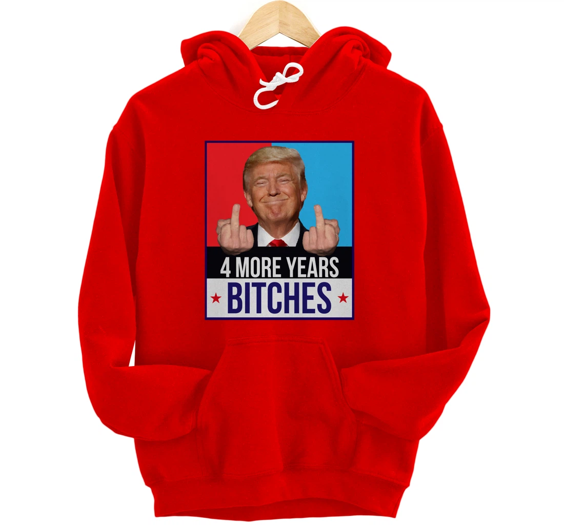 Funny Trump Wins - 4 More Years Bitches Republican Gift Pullover Hoodie