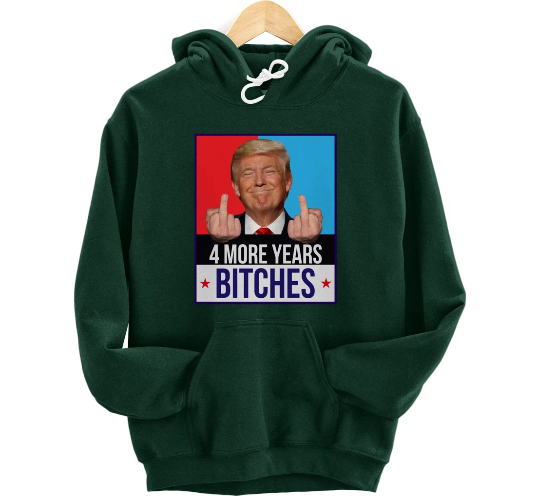 Funny Trump Wins - 4 More Years Bitches Republican Gift Pullover Hoodie