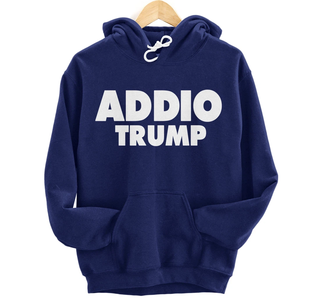 Addio Trump Goodbye Political Democrats Italy Italian 86 45 Pullover Hoodie