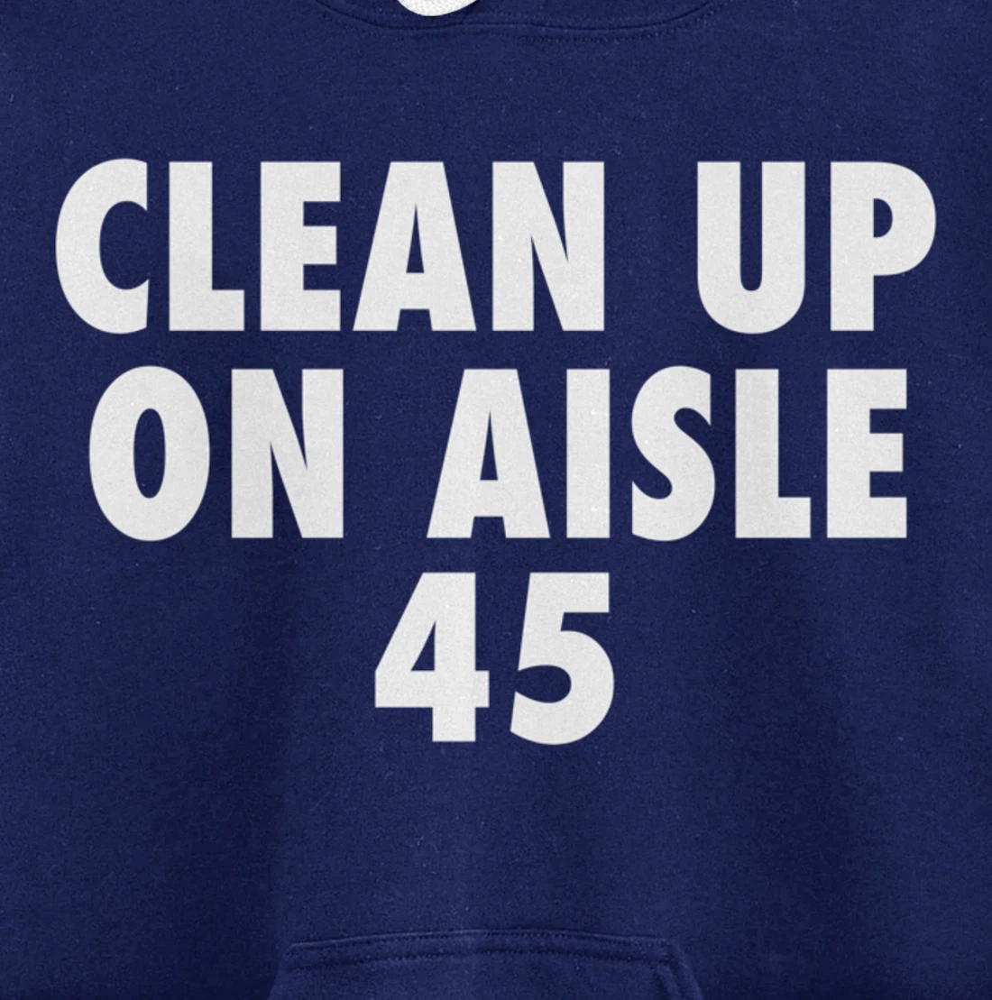 Clean Up On Aisle 45 - Funny Anti Trump Slogan Quote Joke Pullover Hoodie