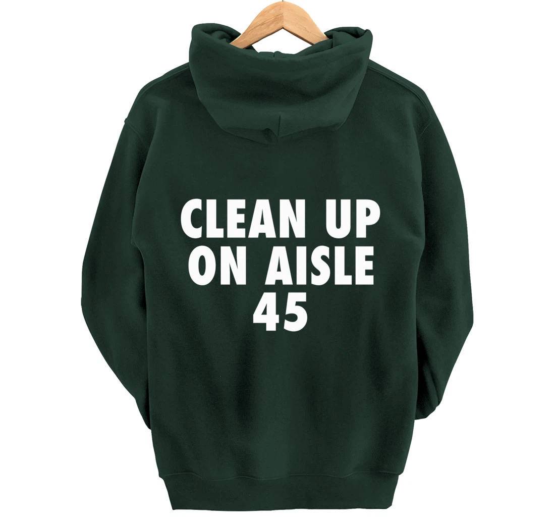 Clean Up On Aisle 45 - Funny Anti Trump Slogan Quote Joke Pullover Hoodie