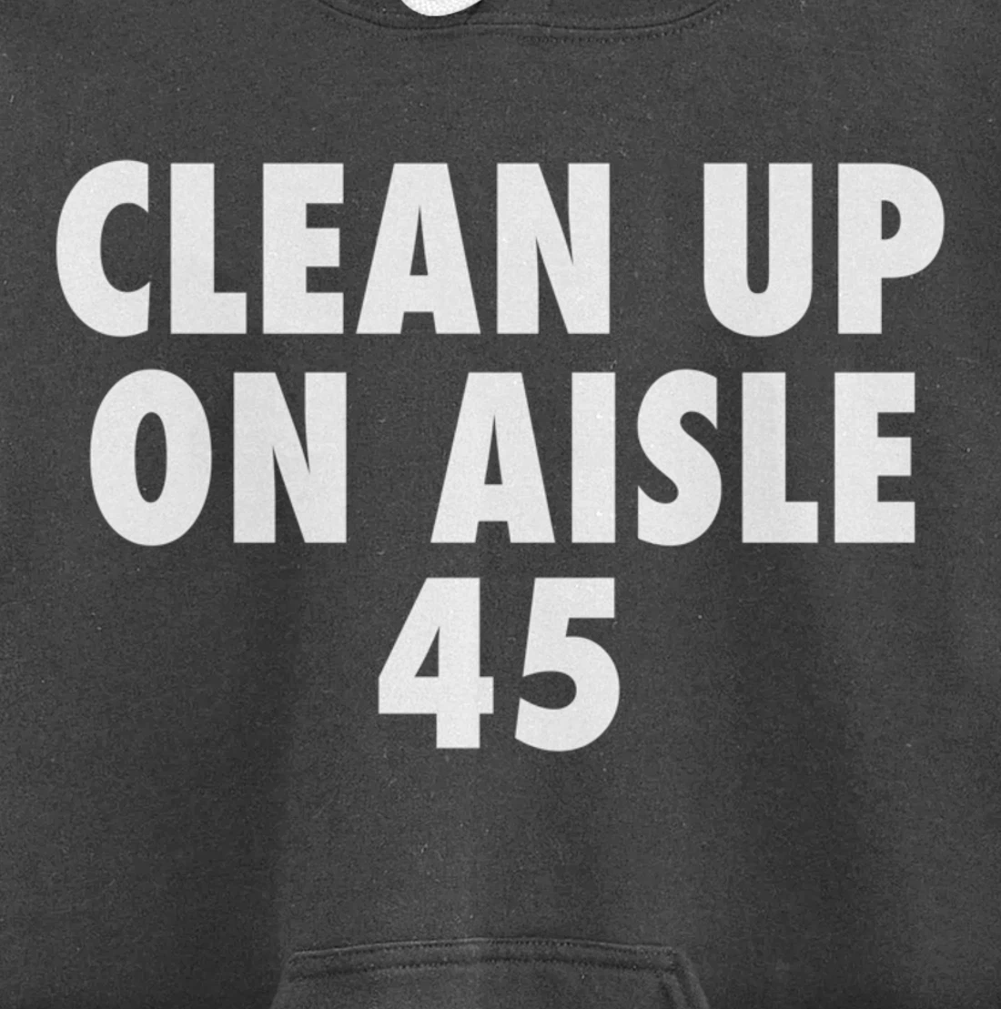 Clean Up On Aisle 45 - Funny Anti Trump Slogan Quote Joke Pullover Hoodie