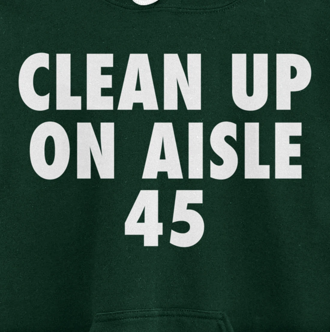 Clean Up On Aisle 45 - Funny Anti Trump Slogan Quote Joke Pullover Hoodie