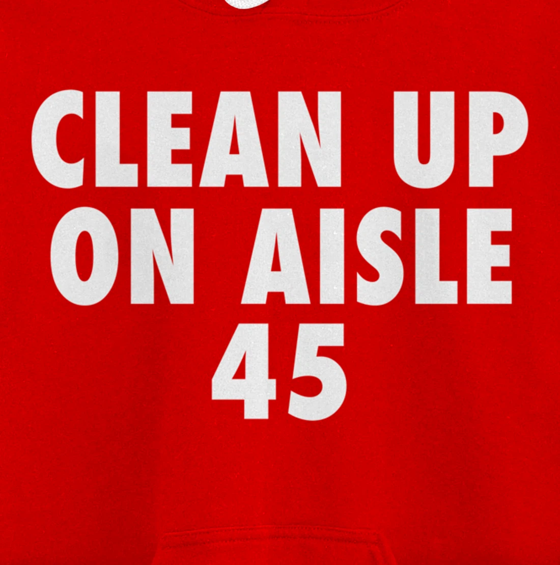 Clean Up On Aisle 45 - Funny Anti Trump Slogan Quote Joke Pullover Hoodie