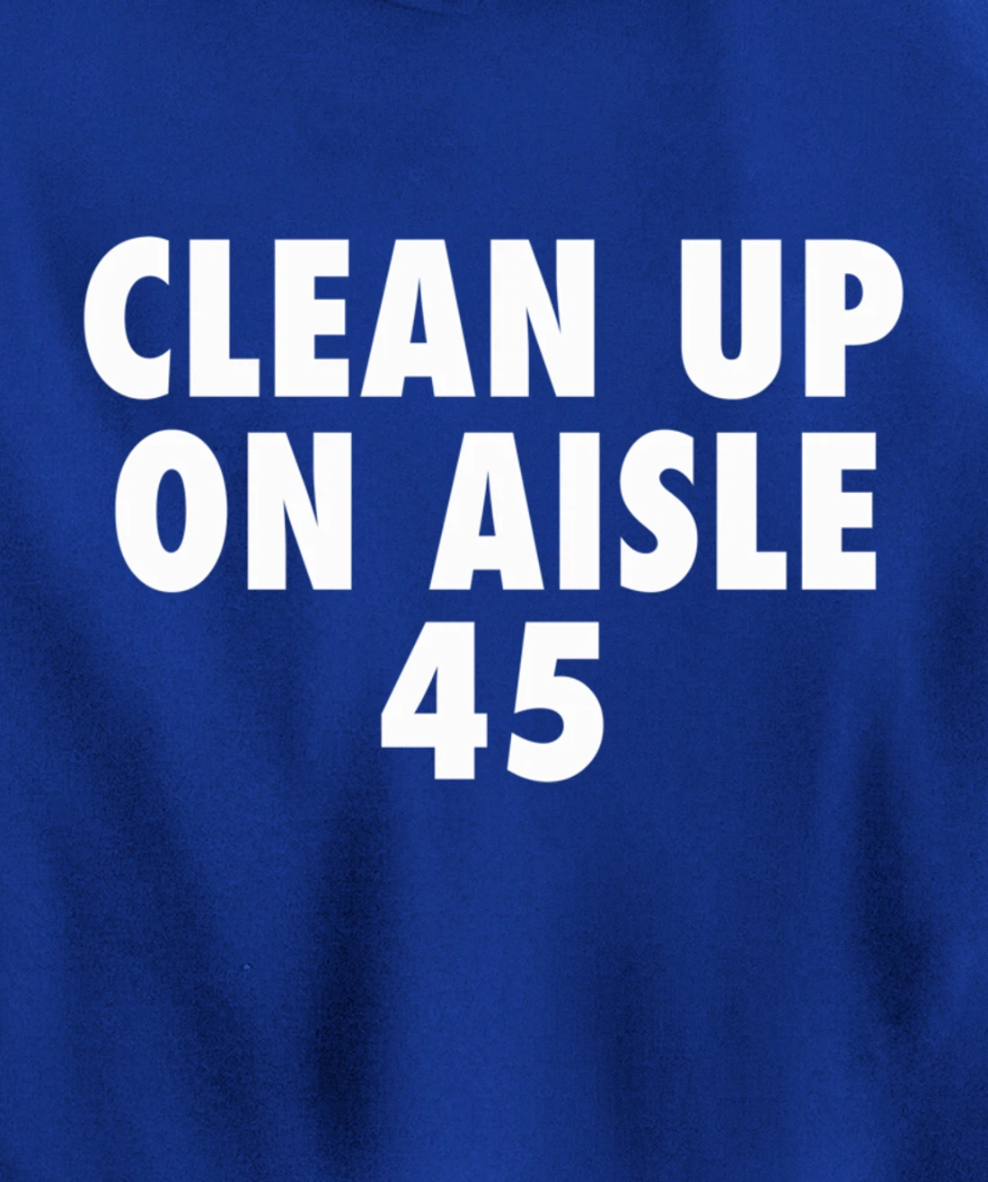Clean Up On Aisle 45 - Funny Anti Trump Slogan Quote Joke Pullover Hoodie