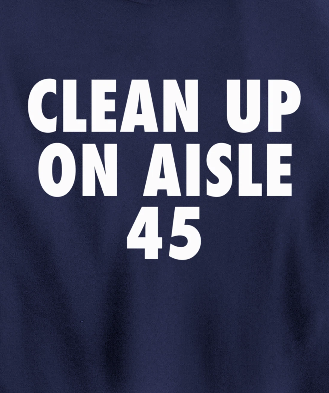 Clean Up On Aisle 45 - Funny Anti Trump Slogan Quote Joke Pullover Hoodie