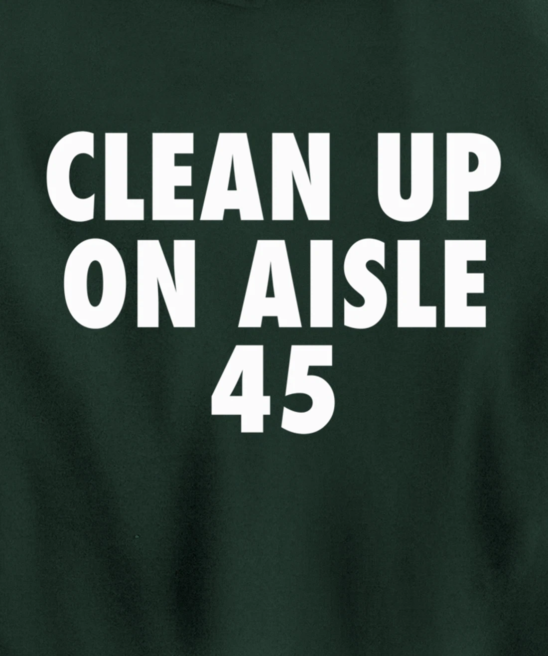 Clean Up On Aisle 45 - Funny Anti Trump Slogan Quote Joke Pullover Hoodie
