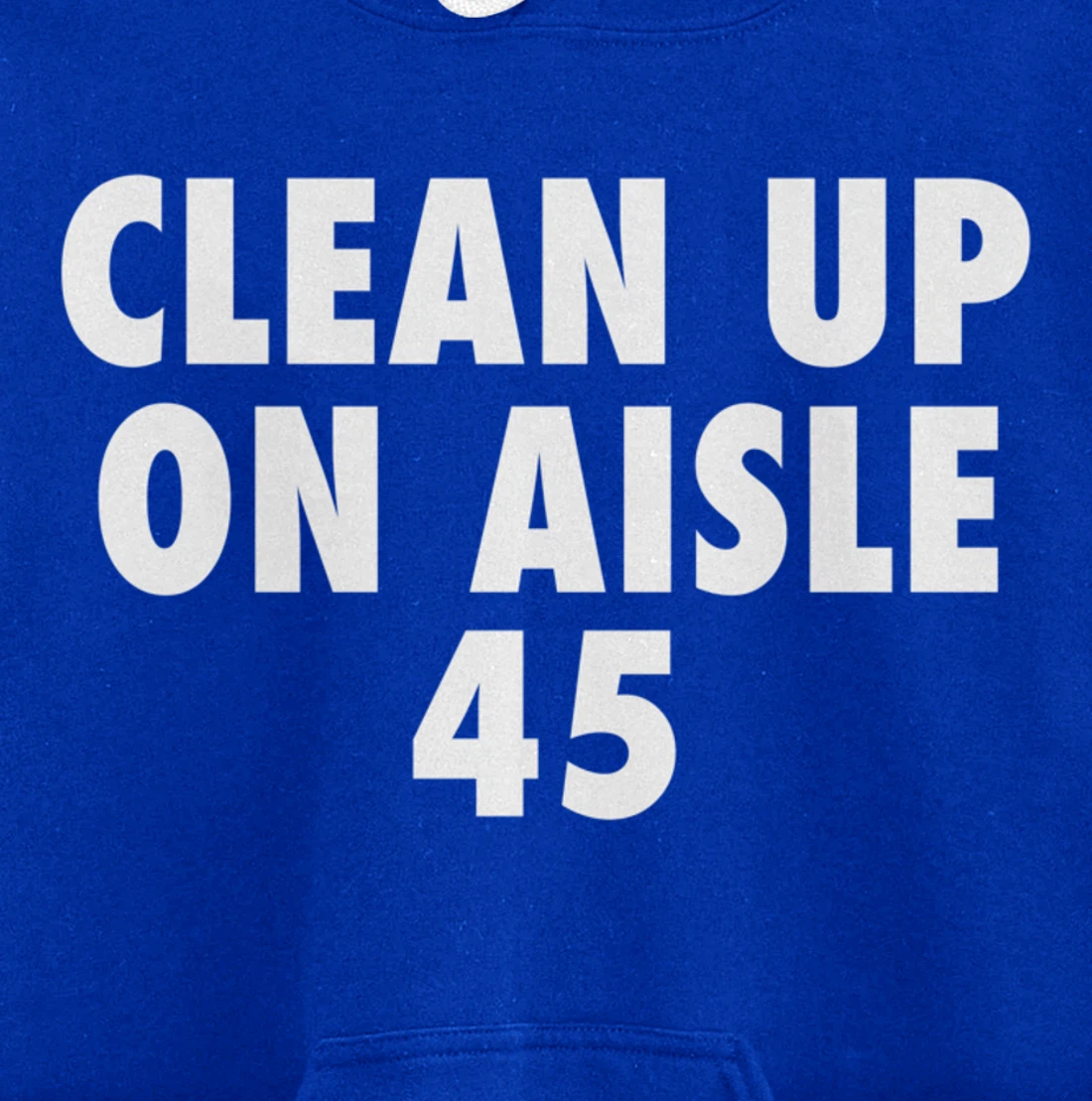 Clean Up On Aisle 45 - Funny Anti Trump Slogan Quote Joke Pullover Hoodie