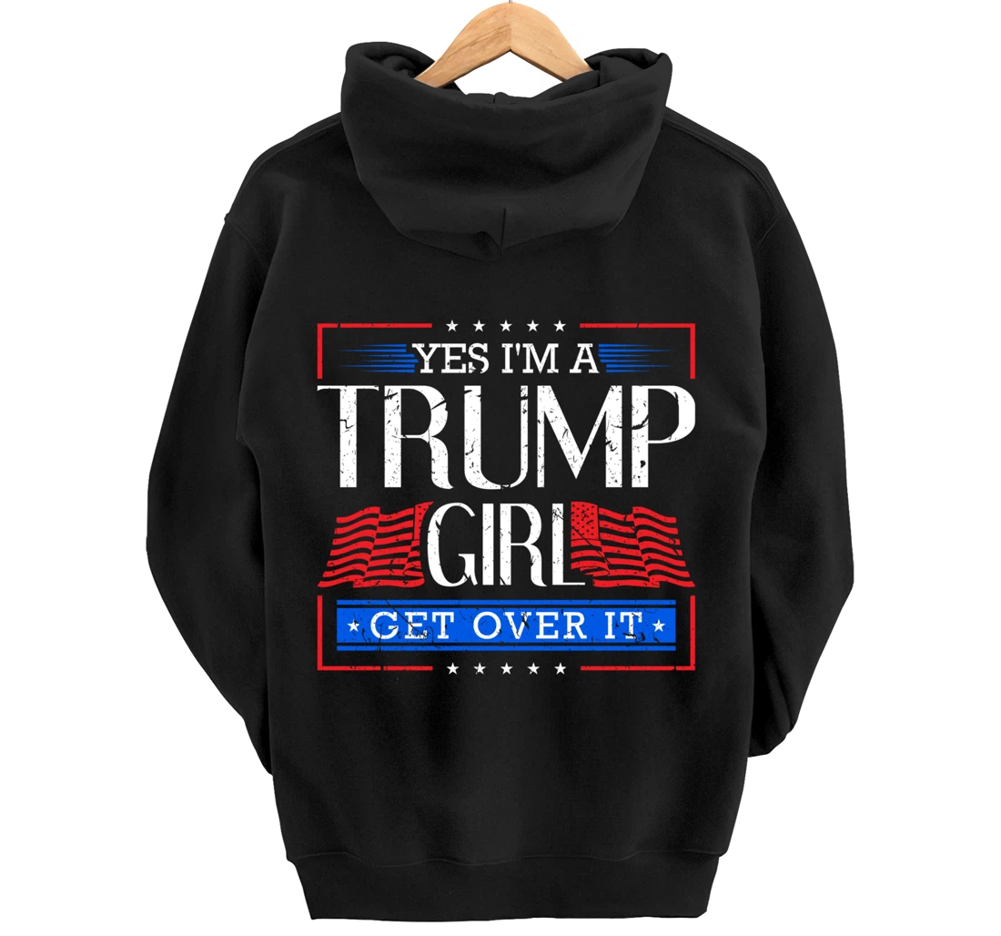 Yes I'm A Trump Girl Get Over it Funny Gift Trump Girl Pullover Hoodie