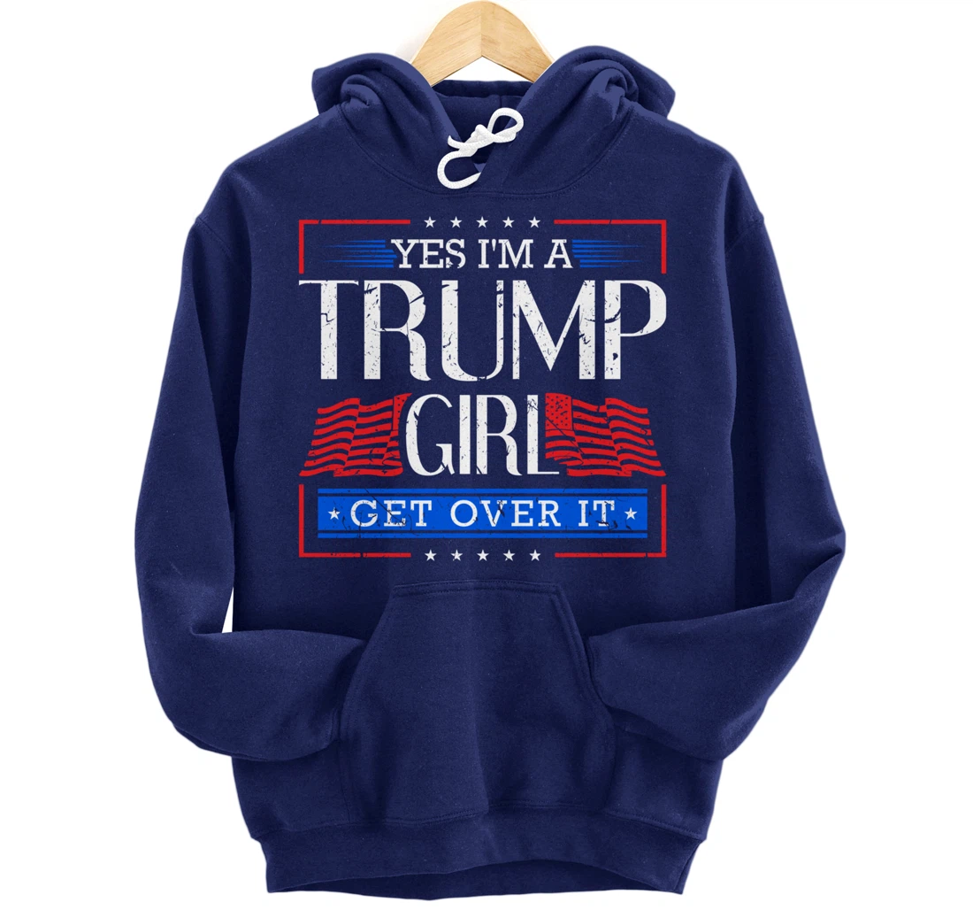 Yes I'm A Trump Girl Get Over it Funny Gift Trump Girl Pullover Hoodie