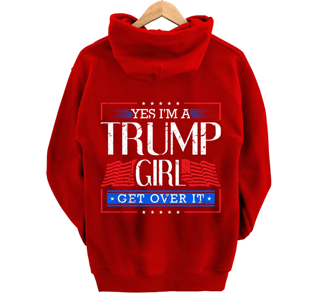 Yes I'm A Trump Girl Get Over it Funny Gift Trump Girl Pullover Hoodie