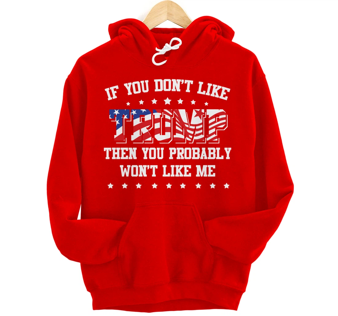 If You Don't Like Trump Then You Probably Won't Like Me Pullover Hoodie