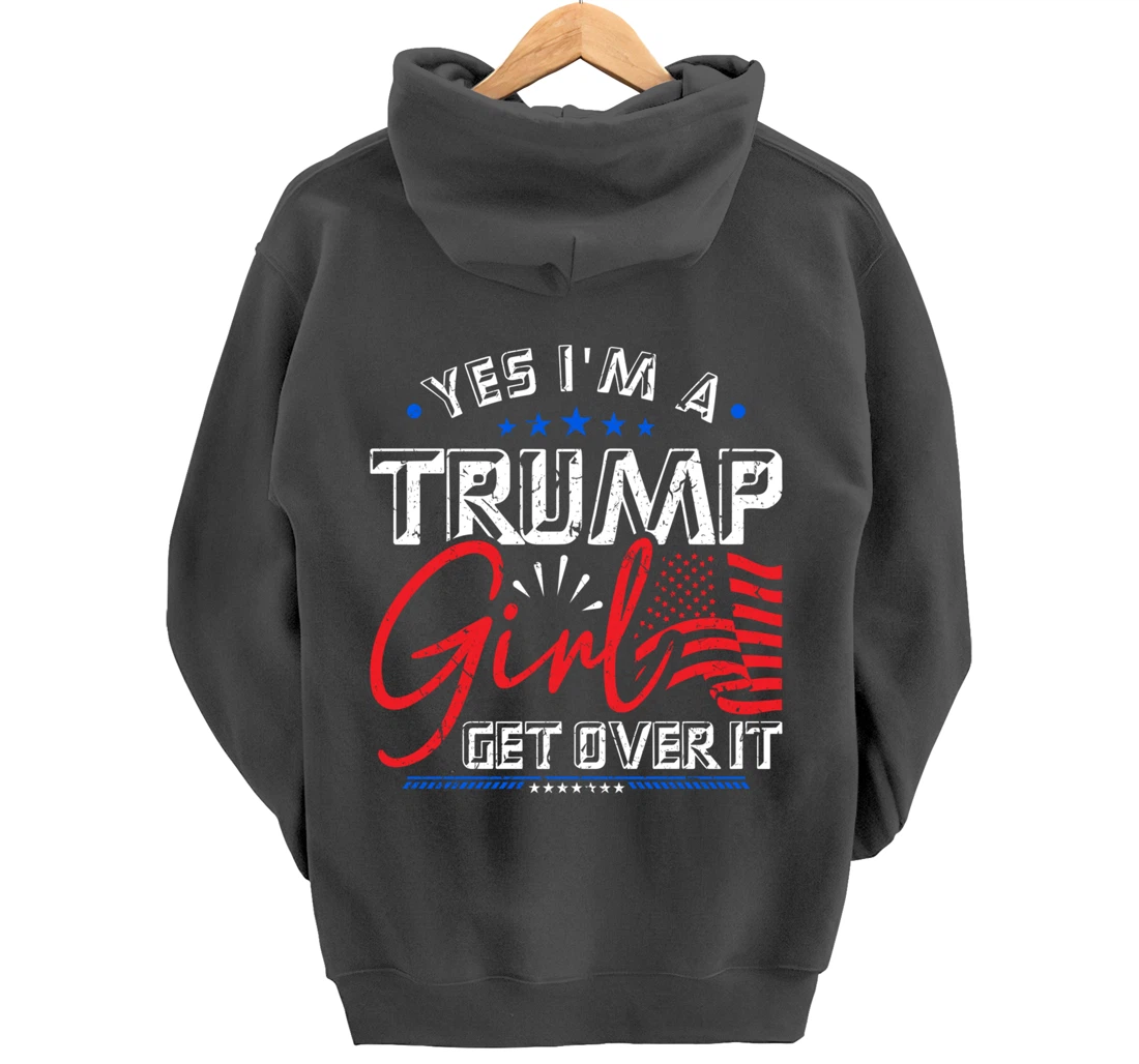Yes I'm A Trump Girl Get Over it Pro Trump Supporter Pullover Hoodie