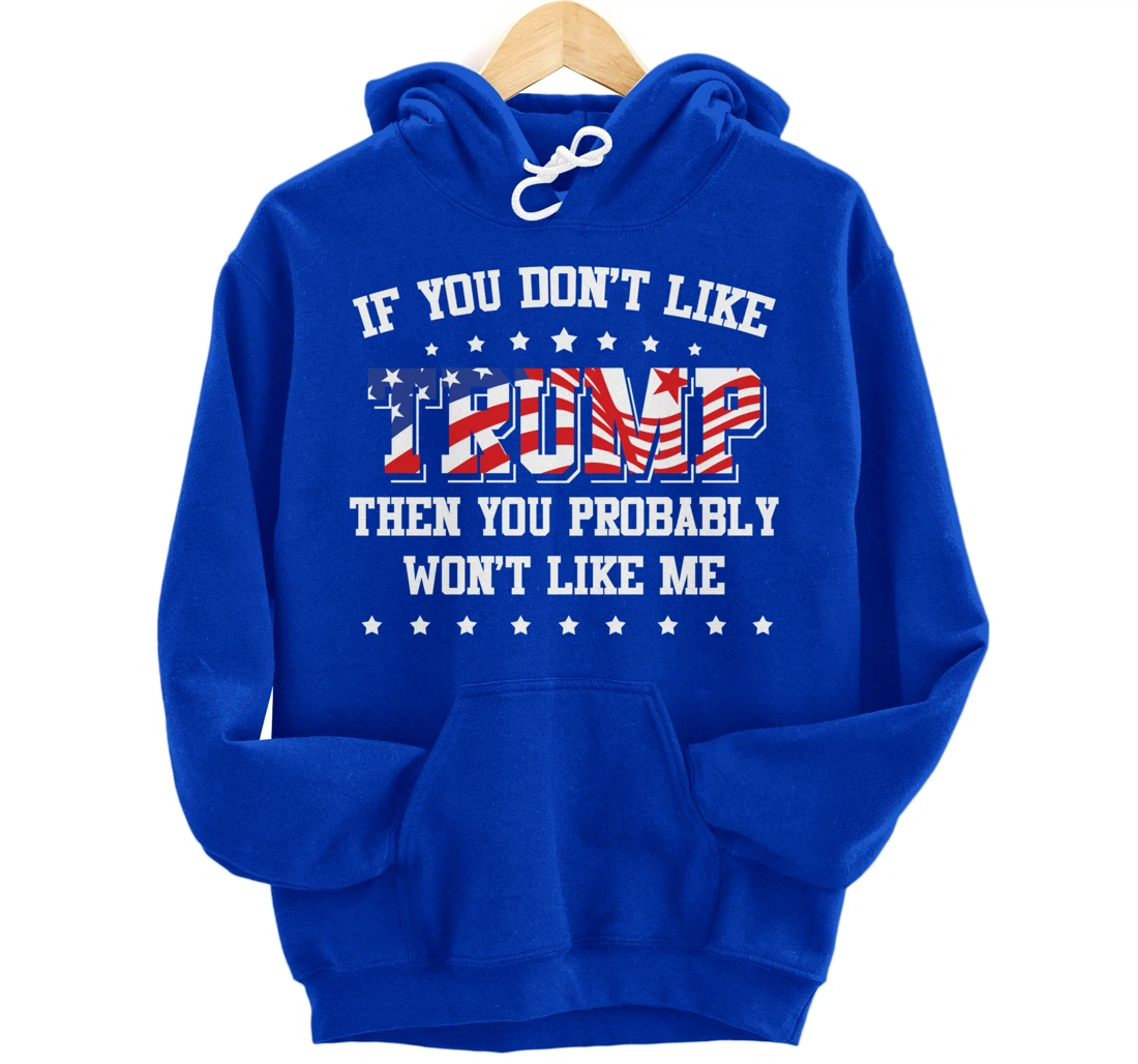If You Don't Like Trump Then You Probably Won't Like Me Pullover Hoodie