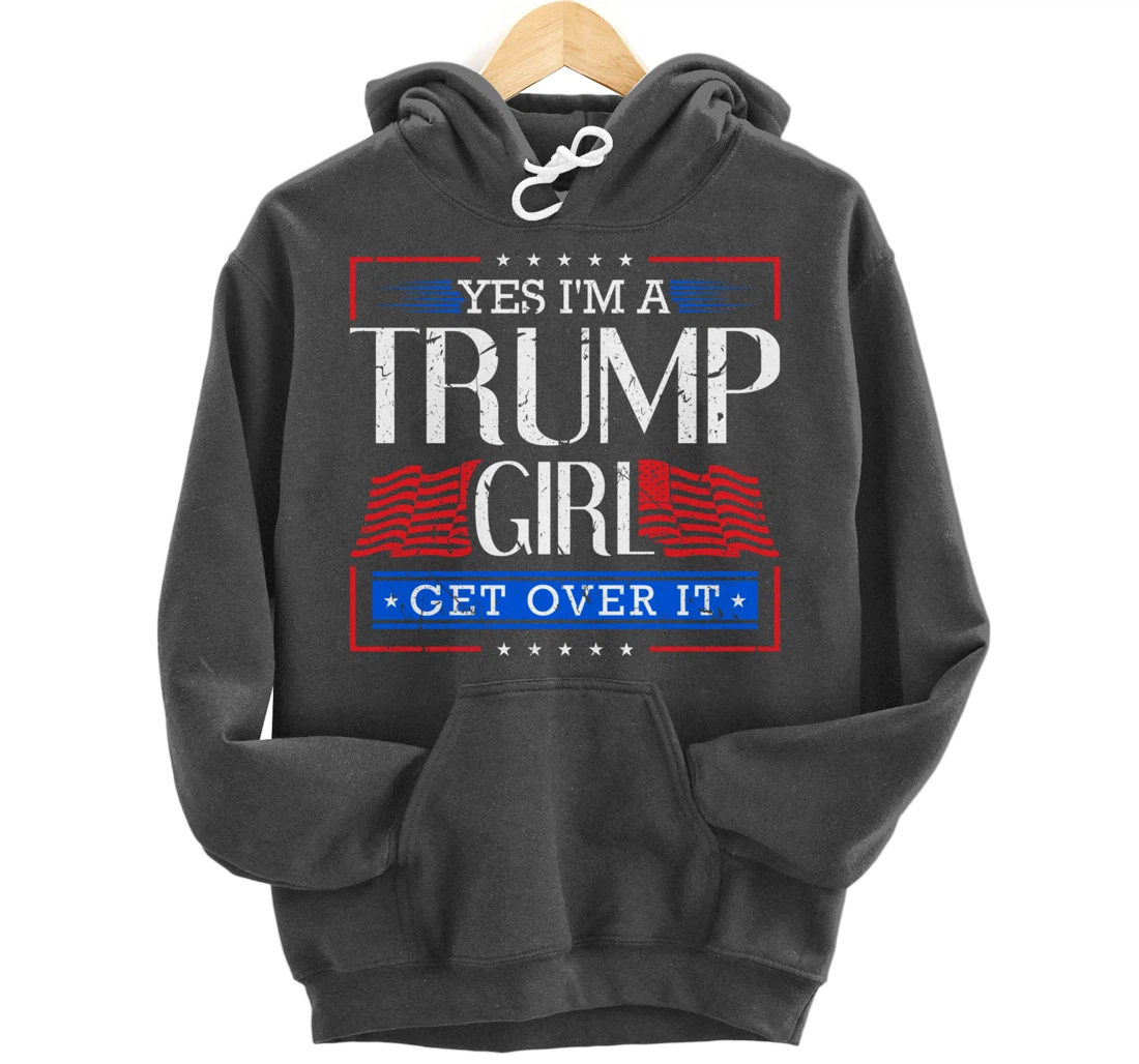 Yes I'm A Trump Girl Get Over it Funny Gift Trump Girl Pullover Hoodie