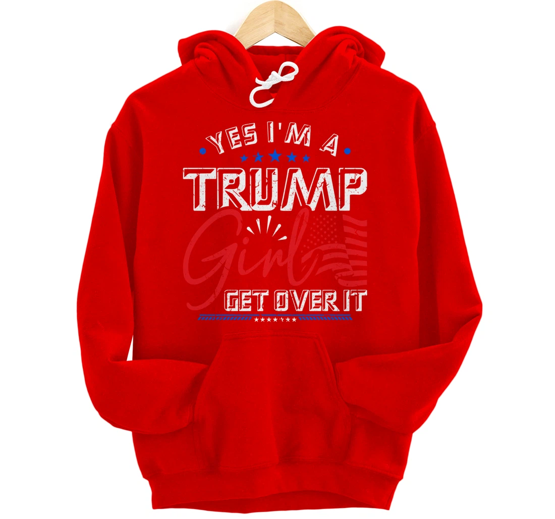 Yes I'm A Trump Girl Get Over it Pro Trump Supporter Pullover Hoodie