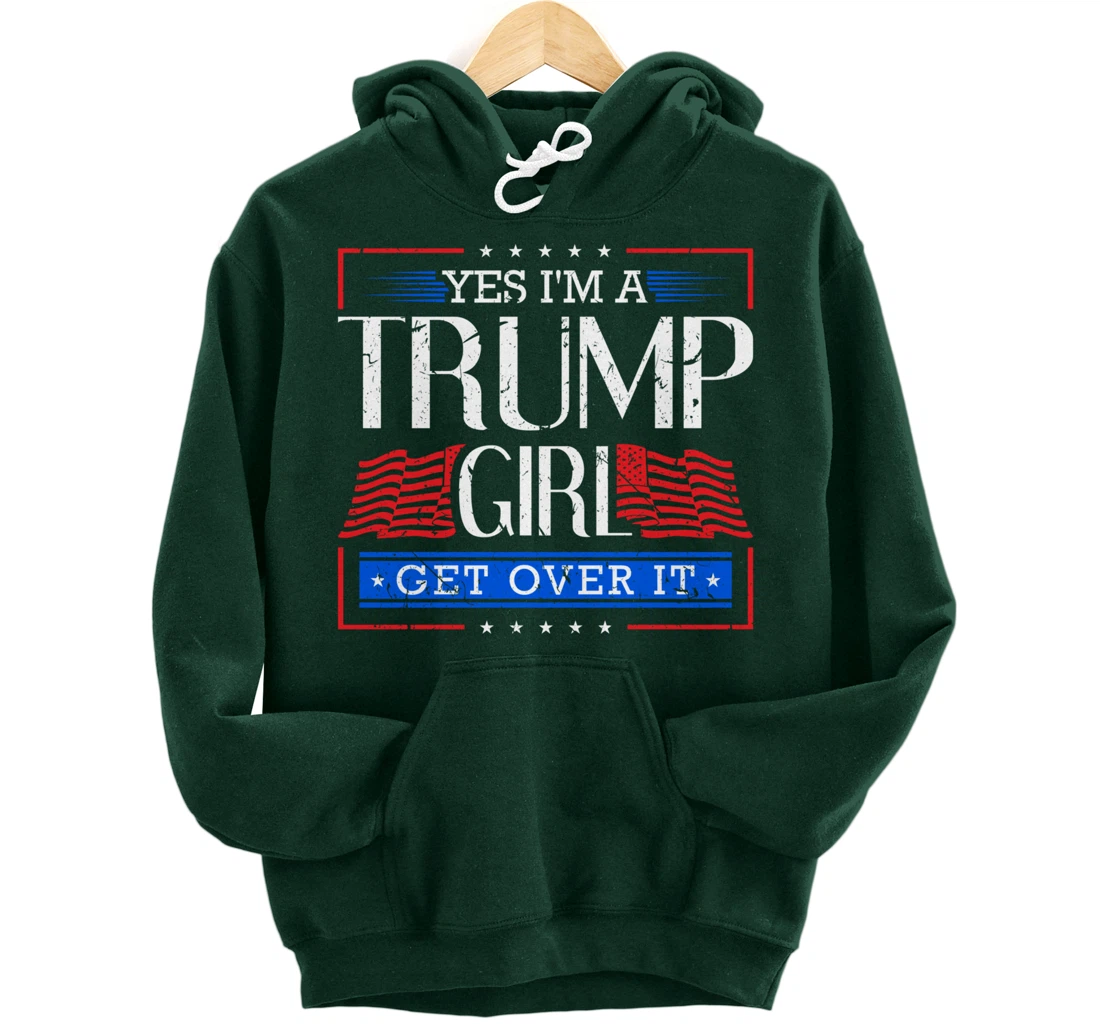 Yes I'm A Trump Girl Get Over it Funny Gift Trump Girl Pullover Hoodie