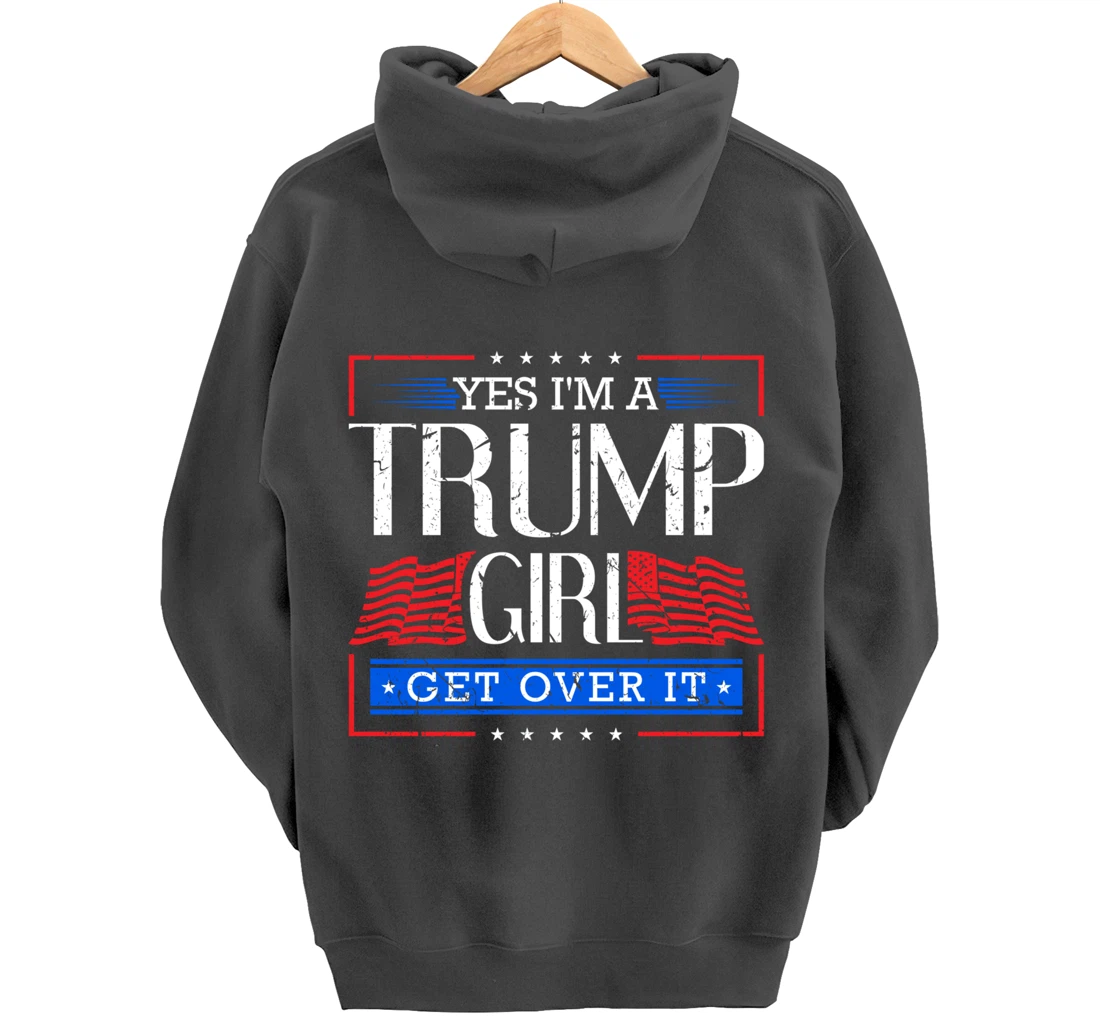 Yes I'm A Trump Girl Get Over it Funny Gift Trump Girl Pullover Hoodie