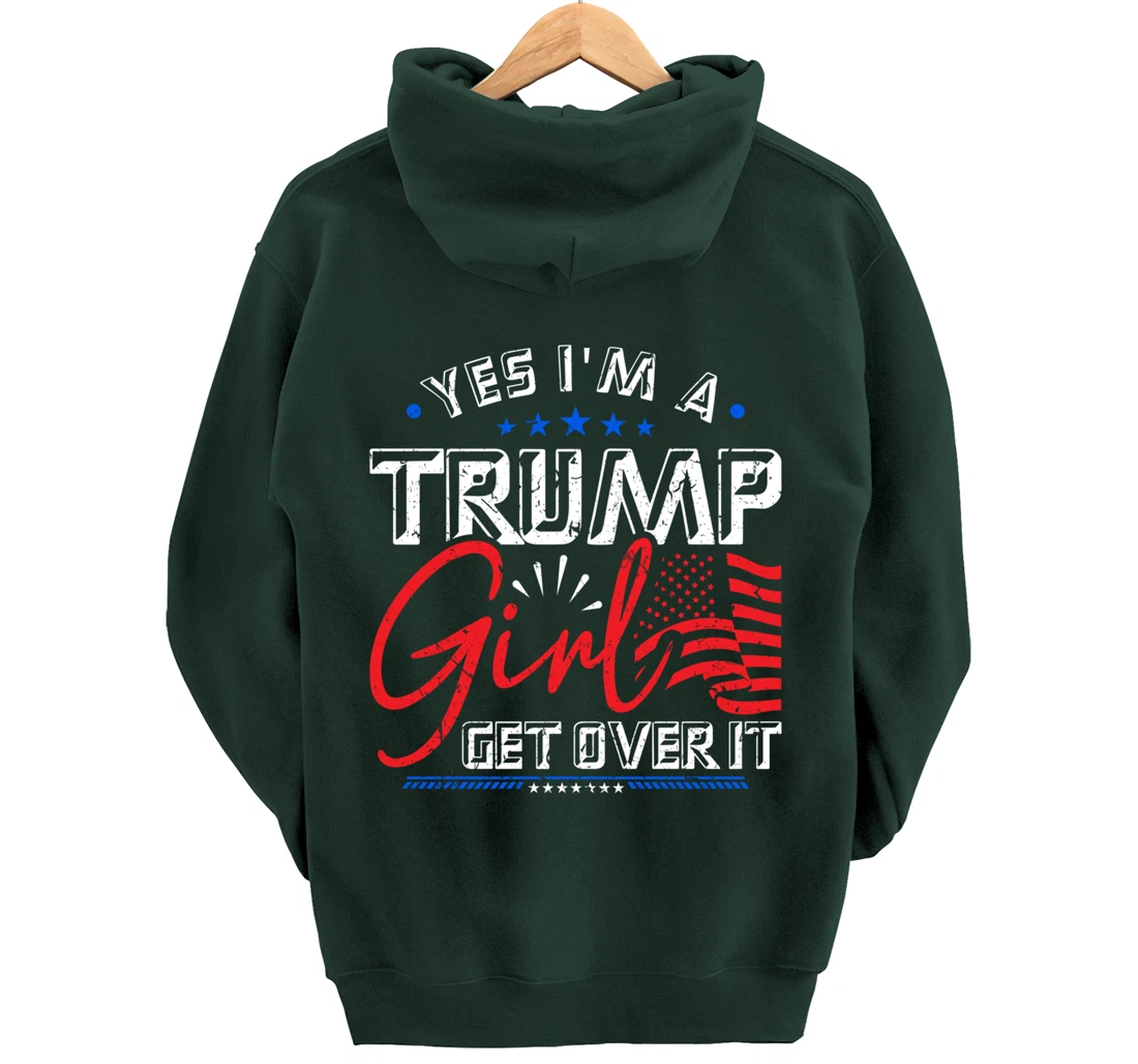 Yes I'm A Trump Girl Get Over it Pro Trump Supporter Pullover Hoodie