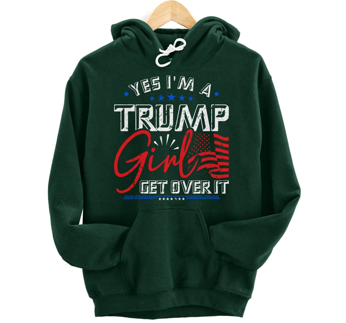 Yes I'm A Trump Girl Get Over it Pro Trump Supporter Pullover Hoodie