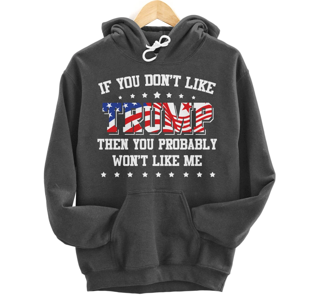 If You Don't Like Trump Then You Probably Won't Like Me Pullover Hoodie