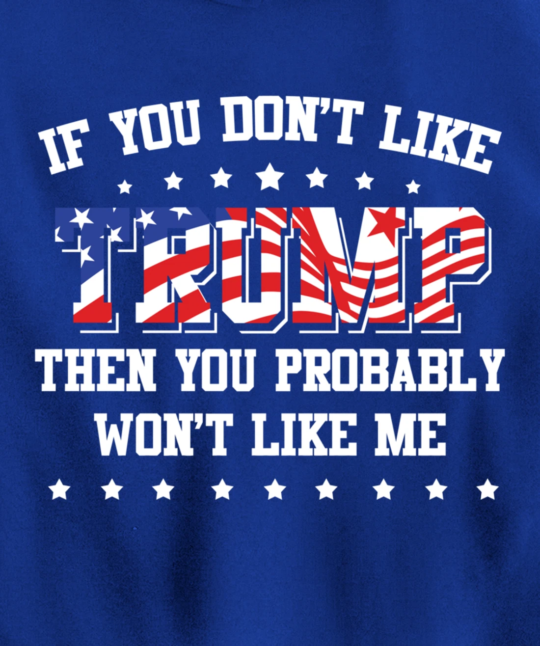 If You Don't Like Trump Then You Probably Won't Like Me Pullover Hoodie