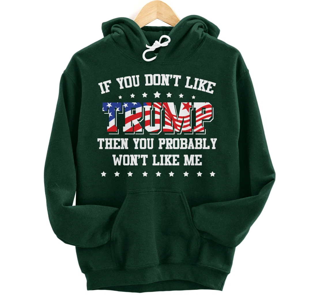 If You Don't Like Trump Then You Probably Won't Like Me Pullover Hoodie
