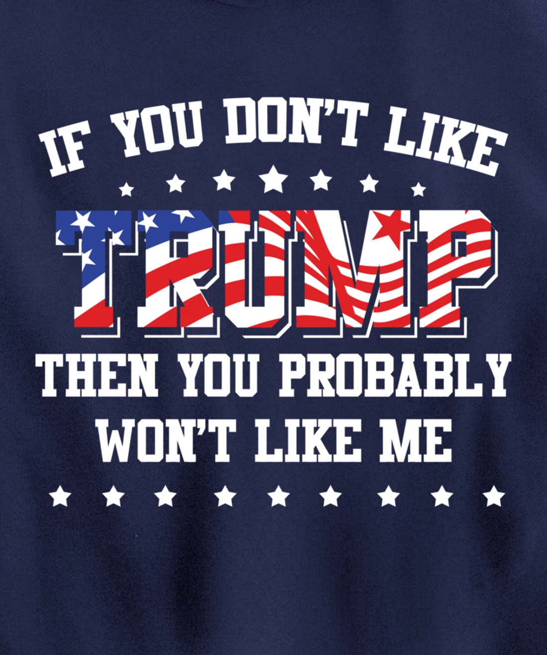 If You Don't Like Trump Then You Probably Won't Like Me Pullover Hoodie