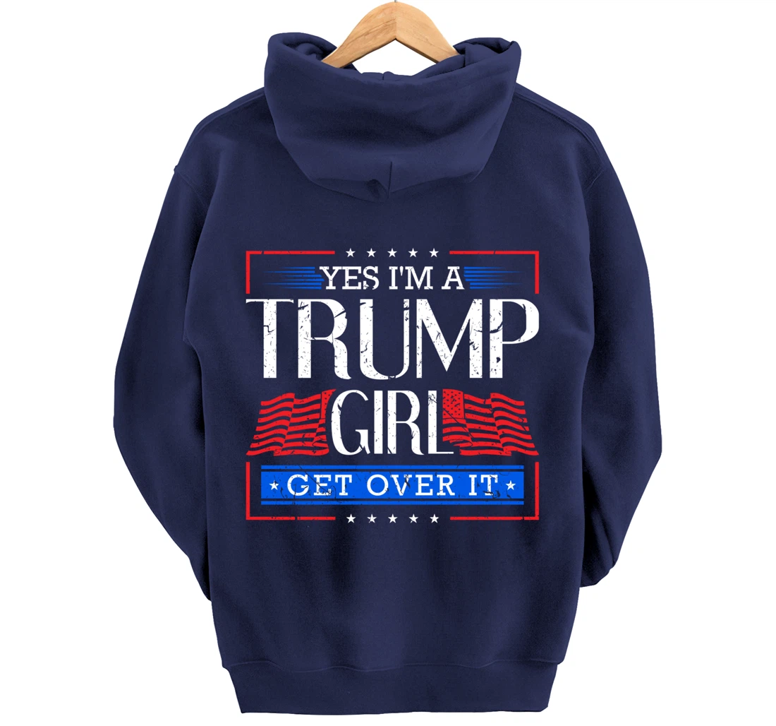 Yes I'm A Trump Girl Get Over it Funny Gift Trump Girl Pullover Hoodie
