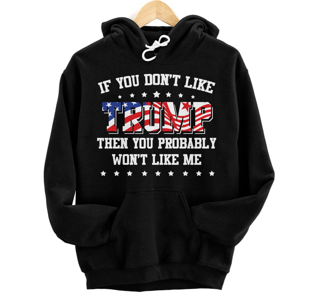 If You Don't Like Trump Then You Probably Won't Like Me Pullover Hoodie