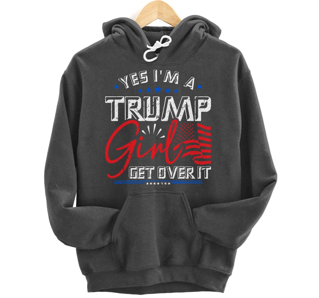Yes I'm A Trump Girl Get Over it Pro Trump Supporter Pullover Hoodie