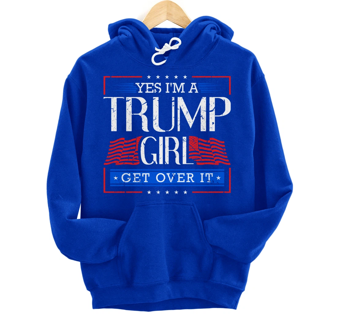 Yes I'm A Trump Girl Get Over it Funny Gift Trump Girl Pullover Hoodie