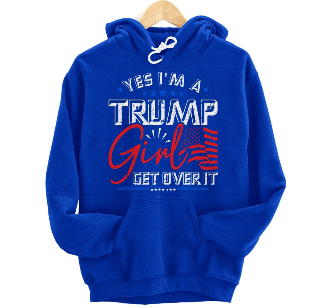 Yes I'm A Trump Girl Get Over it Pro Trump Supporter Pullover Hoodie