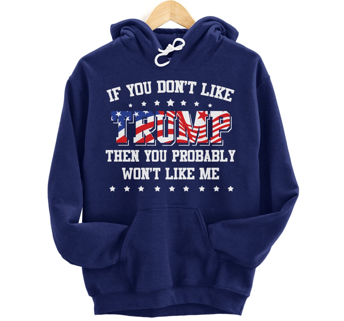 If You Don't Like Trump Then You Probably Won't Like Me Pullover Hoodie