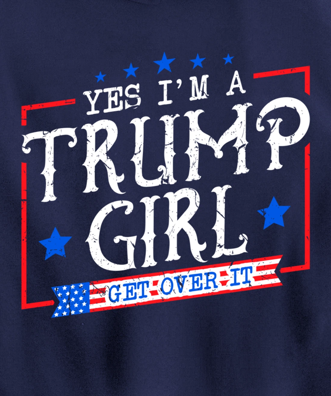 Yes I'm A Trump Girl Get Over it Gifts For Trump Supporter Pullover Hoodie