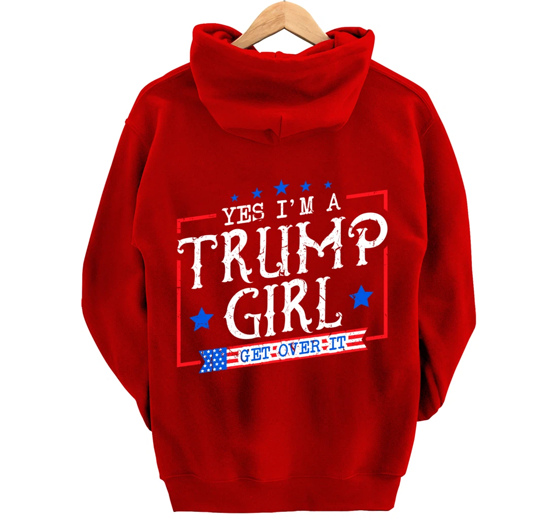 Yes I'm A Trump Girl Get Over it Gifts For Trump Supporter Pullover Hoodie