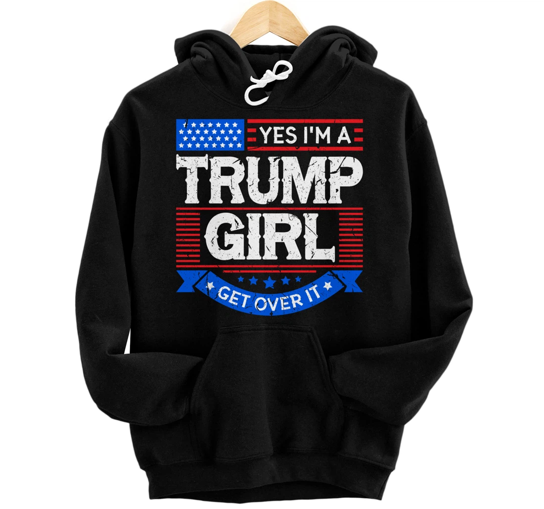 Yes I'm A Trump Girl Get Over it Trump For President Gift Pullover Hoodie