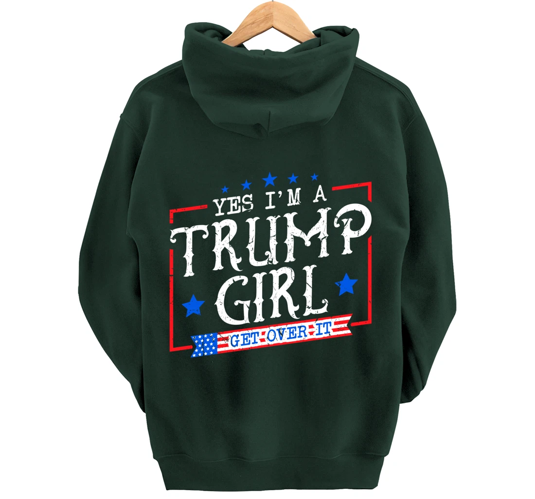Yes I'm A Trump Girl Get Over it Gifts For Trump Supporter Pullover Hoodie