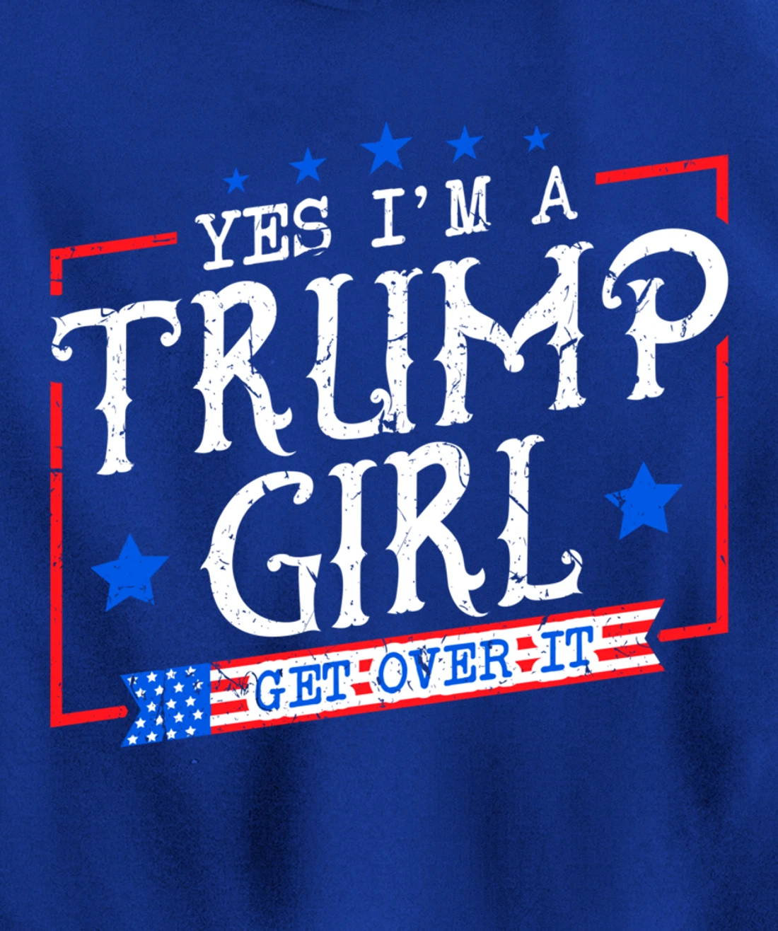 Yes I'm A Trump Girl Get Over it Gifts For Trump Supporter Pullover Hoodie